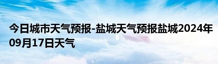 盐城天气预报查询（盐城天气预报查询电话）